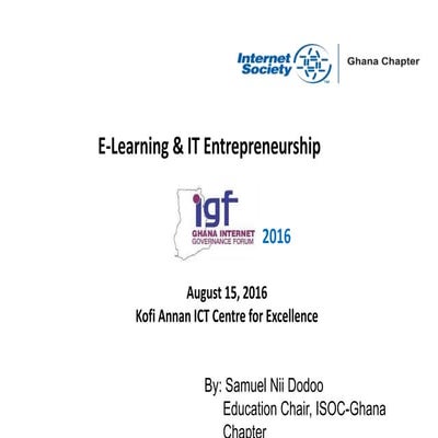 E learning and IT Entrepreneurship BY: Samuel Dodoo, Education Chair,ISOC Ghana