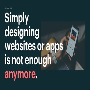 Simply designing websites or apps is not enough anymore.