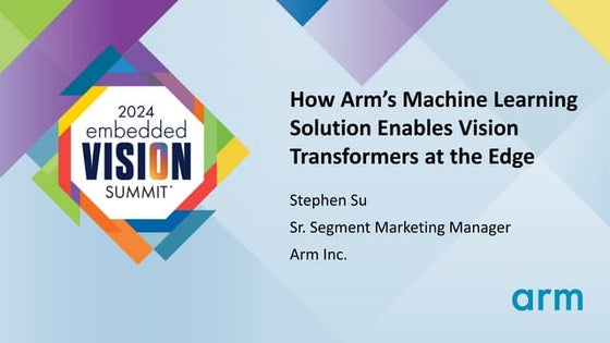 “How Arm’s Machine Learning Solution Enables Vision Transformers at the Edge,...