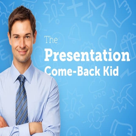 The Presentation Come-Back Kid 