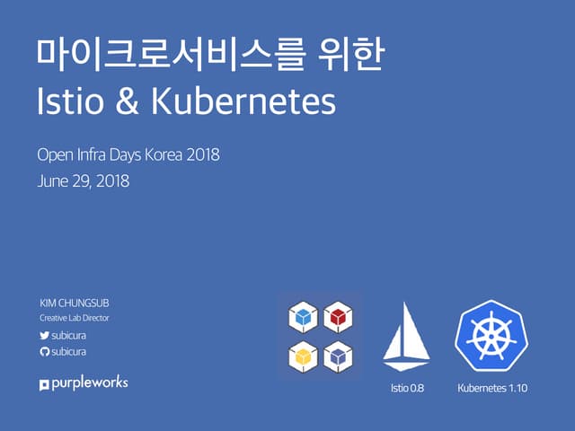 [OpenInfra Days Korea 2018] Day 2 - E6 - 마이크로서비스를 위한 Istio & Kubernetes [다운로드: http://bit.ly/openinfradays-day2-purpleworks ]