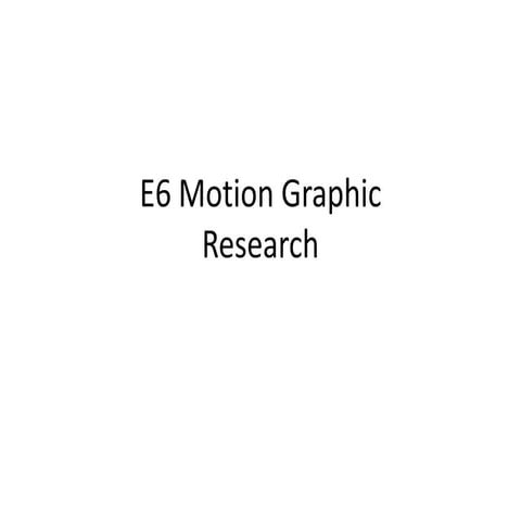 E6 motion graphic research