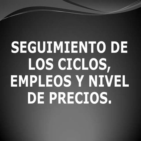 Seguimiento de los Ciclos, Empleos y Nivel de Precios