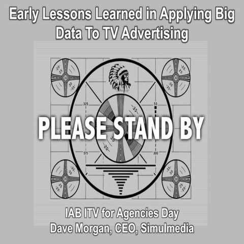 Early Lessons Learned in Applying Big Data to TV Advertising presentation Presented By Dave Morgan