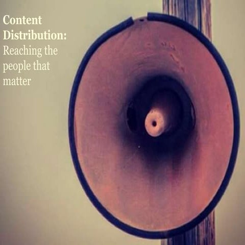 Content distribution: Reaching the people that matter
