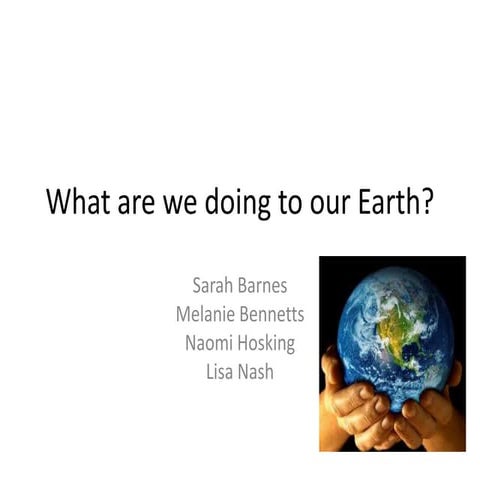 What are we doing to our Earth?