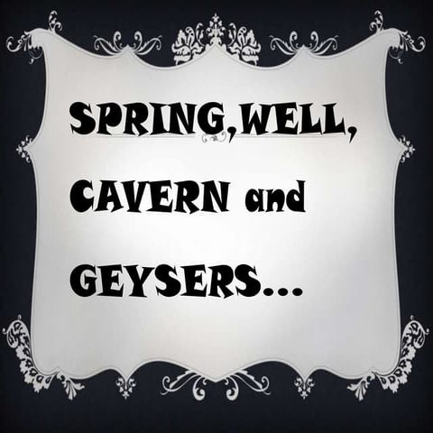 Spring, Well, Caverns, and Geysers