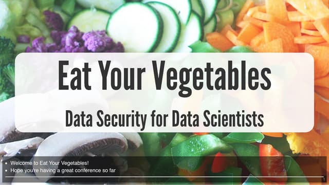 Eat Your Vegetables - Data Security for Data Scientists