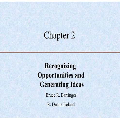 Chapter 2: Recognizing  Opportunities and  Generating Ideas by Bruce R. Barri...