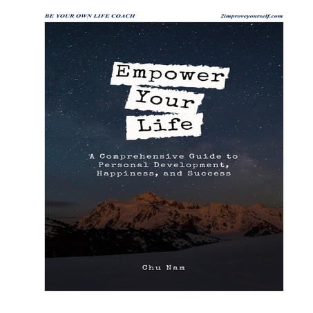 Empower Your Life: A Comprehensive Guide to Personal Development, Happiness, ...