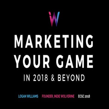 ECGC 2018 - Marketing Your Game in 2018 and Beyond