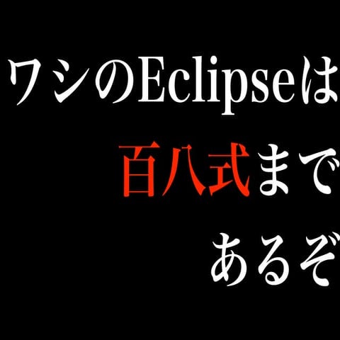 ワシのEclipseは百八式まであるぞ