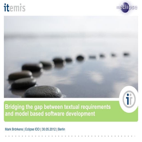 Eclipse idd2012 broerkens_bridgingthegapbetweentextualrequirementsandmodelbas...