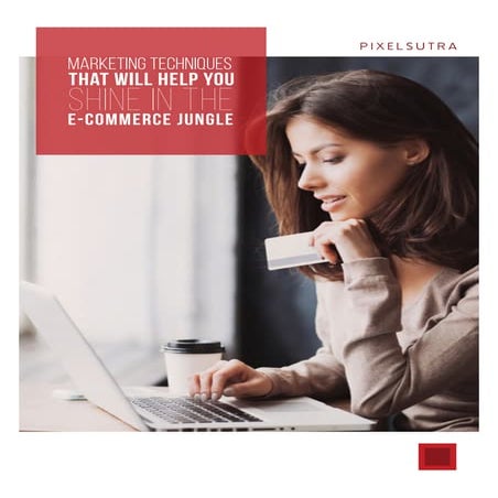 MARKETING TECHNIQUES THAT WILL HELP YOU E-COMMERCE JUNGLE Shine IN THE