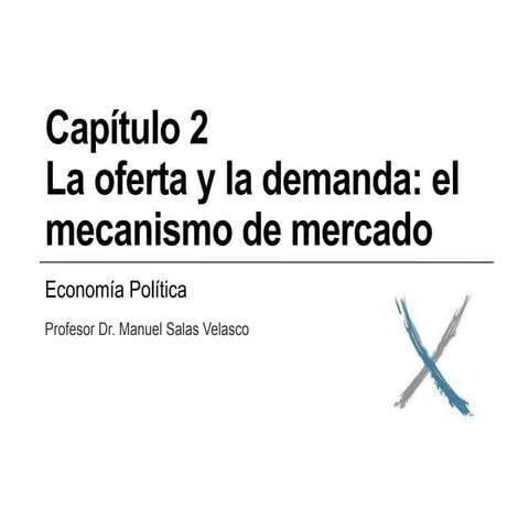 ECONOMÍA POLÍTICA CAPÍTULO 2. LA OFERTA Y LA DEMANDA: EL MECANISMO DE MERCADO