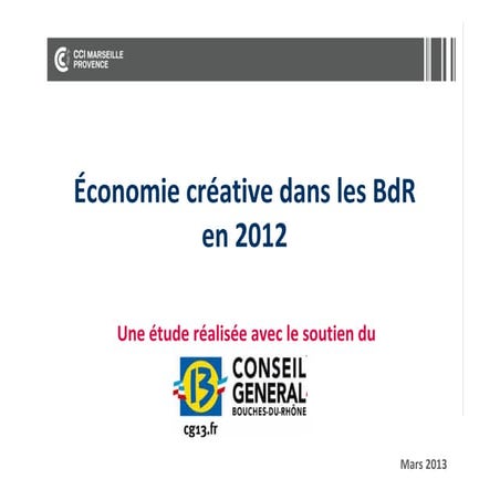 CCI MARSEILLE PROVENCE Économie créative dans les Bouches du Rhône en 2012 Une étude réalisée avec le soutien du Conseil Général des Bouches du Rhône, Mars 2013 70 pages. ( Comprend beaucoup d’éléments sur l’économie créative en France)