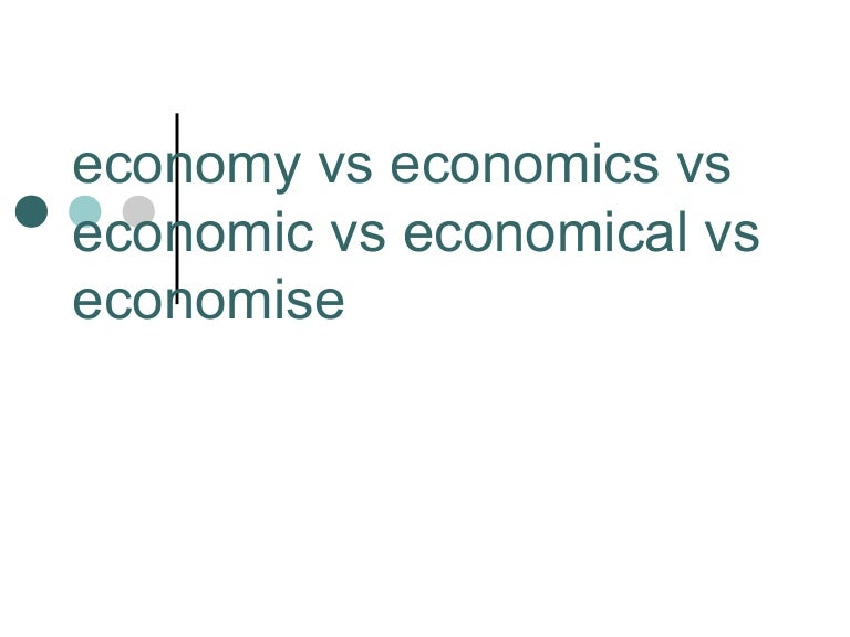 Economy vs economics vs economic vs economical vs
