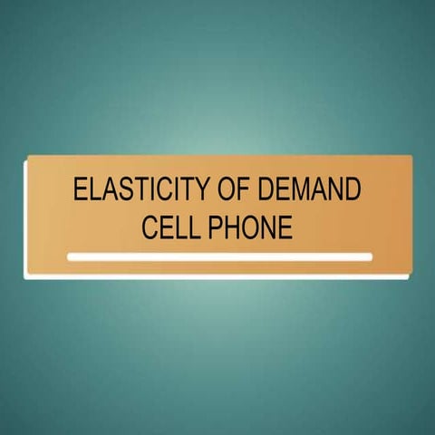 ELASTICITY OF DEMAND OF CELL PHONE