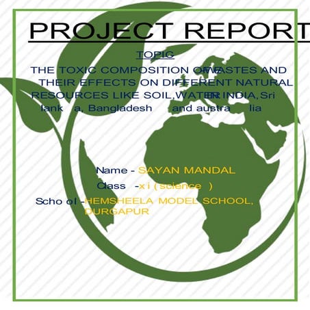Eco waste project class 11 (THE TOXIC COMPOSITION OF EWASTES AND THEIR EFFECTS ON  DIFFERENT NATURAL RESOURCES  LIKE SOIL,WATER IN INDIA, SRI  LANKA, BANGLADESH AND AUSTRALIA)