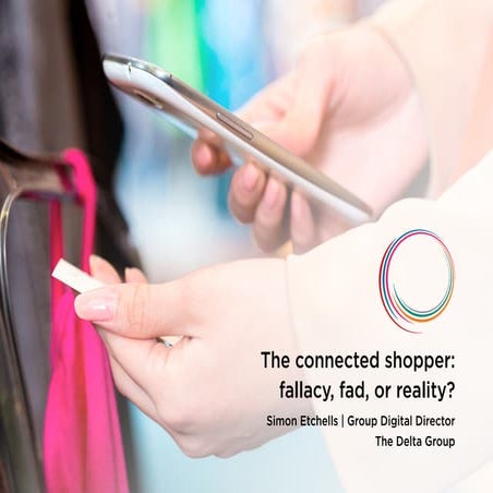  The connected shopper. Fallacy fad or reality?