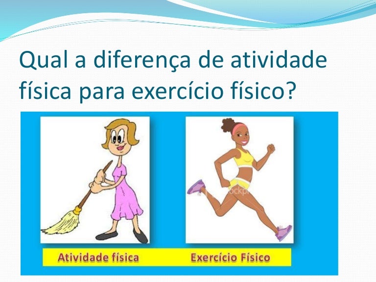 Diferença de atividade física para Exercício físico! Diferença de atividade física para Exercício físico!