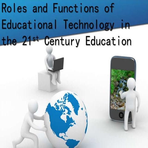The Roles and Functions of Educational Technology in the 21st Century