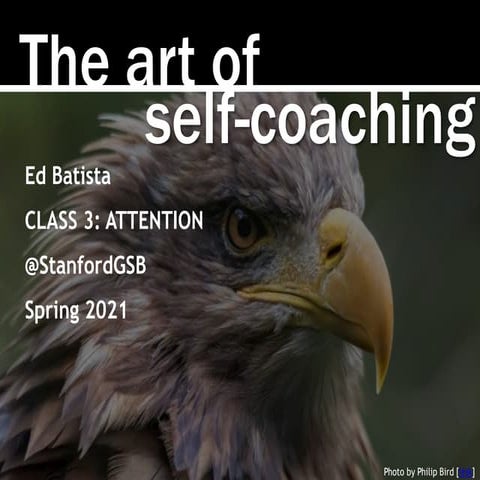 Ed Batista, The Art of Self-Coaching @StanfordGSB, Class 3: ATTENTION
