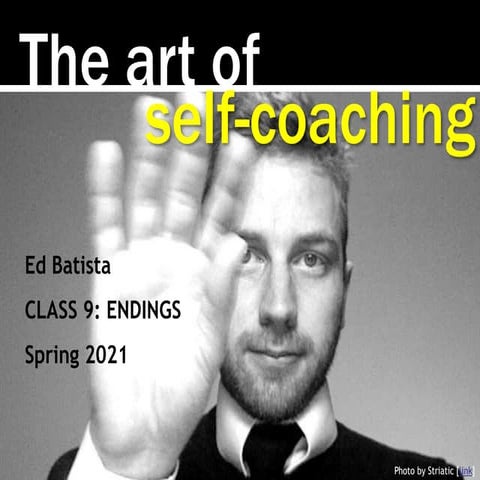  Ed Batista, The Art of Self-Coaching @StanfordGSB, Class 9: ENDINGS