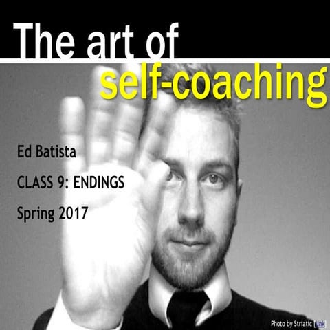 Ed Batista, The Art of Self-Coaching @StanfordBiz, Class 9: ENDINGS