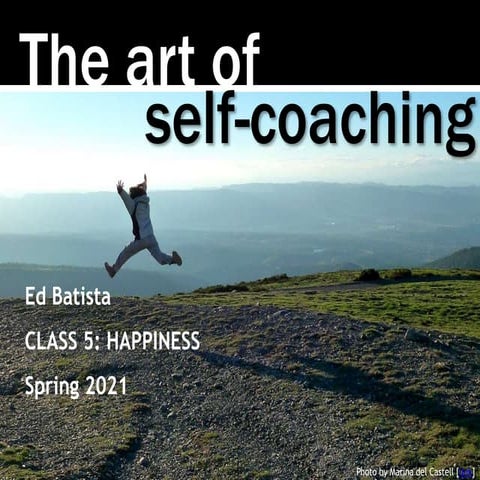  Ed Batista, The Art of Self-Coaching @StanfordGSB, Class 5: HAPPINESS