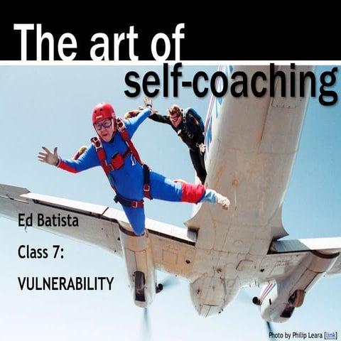 Ed Batista, The Art of Self-Coaching @StanfordBiz, Class 7: VULNERABILITY