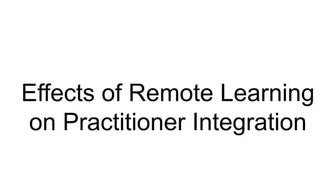 Effects of Remote Learning on Practitioner Integration