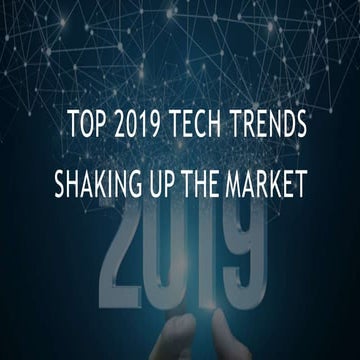 TOP 2019 TECH TRENDS SHAKING UP THE MARKET