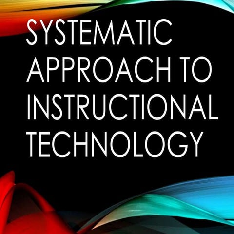 Ed tech 1   systematic approach to instructional technology