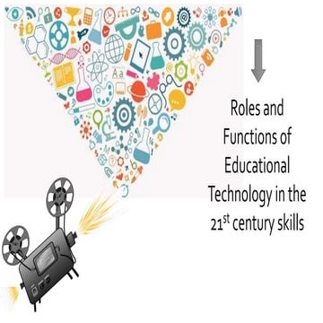 Roles and Functions of Educational Technology in the 21st century Education