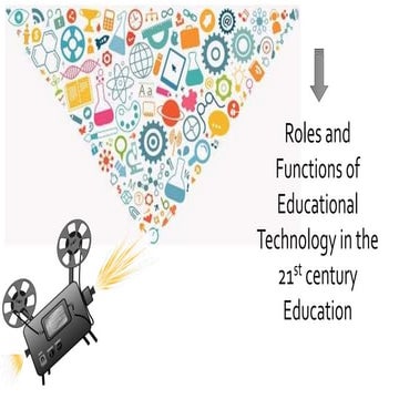 Roles and Functions of Educational Technology in the 21st century Education