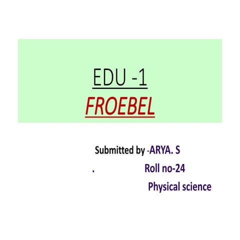Edu 1 contributions of  froebel arya. s 24