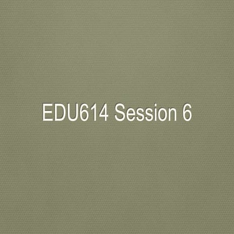Edu614 session 6 spring