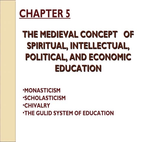 CHAPTER 5 MONASTICISM, SCHOLASTICISM, CHIVALRY, THE GUILD SYSTEM OF EDUCATION