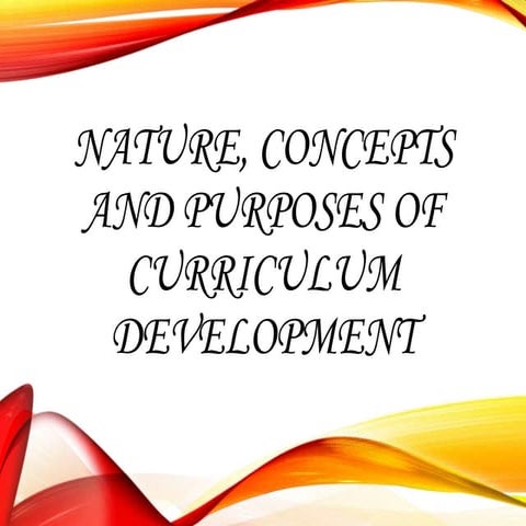 Nature, Concepts and Purposes of Curriculum Development