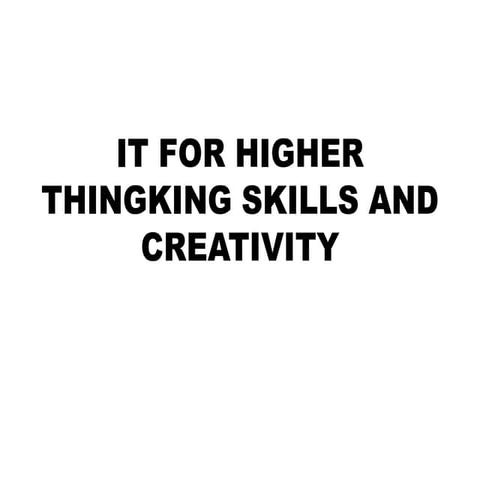 IT FOR HIGHER THINGKING SKILLS AND CREATIVITY