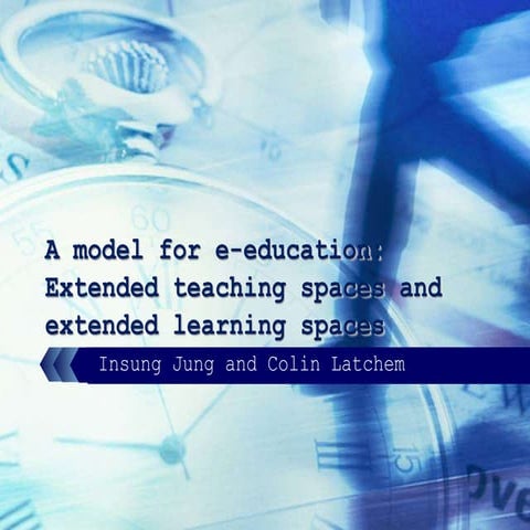 A Model for E-Education: Extended Teaching Spaces and Extended Learning Space...