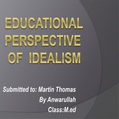 Educational perspective of idealism by anwarullah