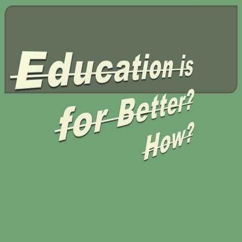 Education Is For Better How ?