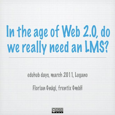 In the age of Web 2.0, do we really need an LMS?  Eduhub days 2011 Keynote