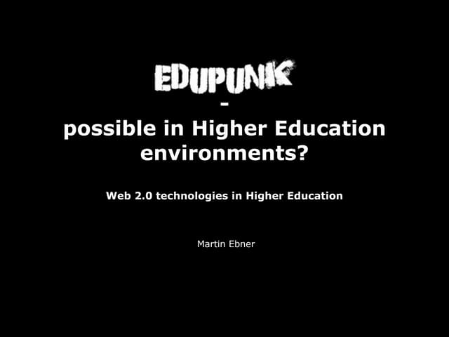 Edupunk  - possible in Higher Education? Web 2.0 technologies in Higher Educa...