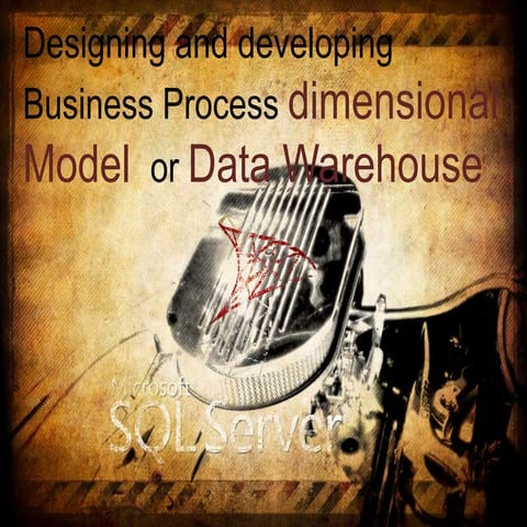 Designing and developing  Business Process dimensional Model  or Data Warehouse