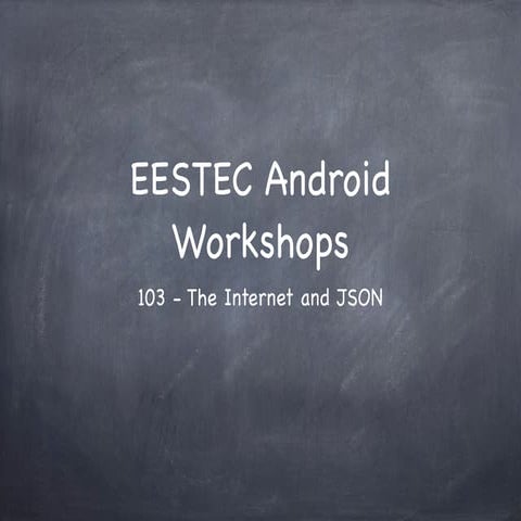  EESTEC Android Workshops - 103 The Internet and JSON