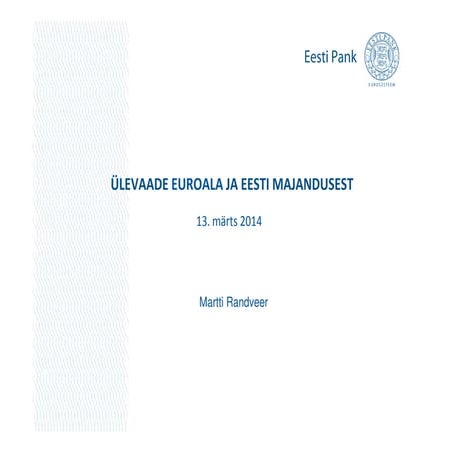 Ülevaade euroala ja Eesti majandusest. Eesti Panga avalik loeng 13. märtsil 2014