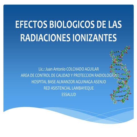 Efectos biologicos de las radiaciones ionizantes - Juan Colchado